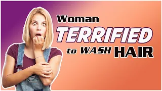woman terrified to wash hair